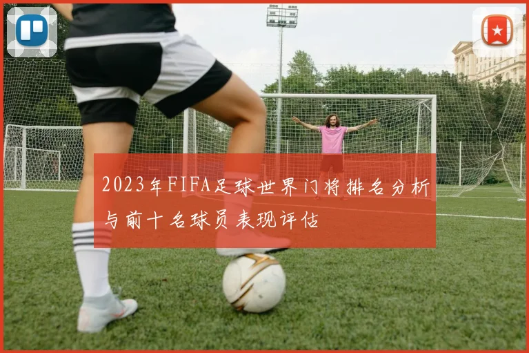 2023年FIFA足球世界门将排名分析与前十名球员表现评估